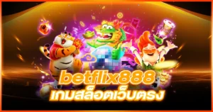 betflix888 เกมสล็อตเว็บตรง ทำเงินได้จริง